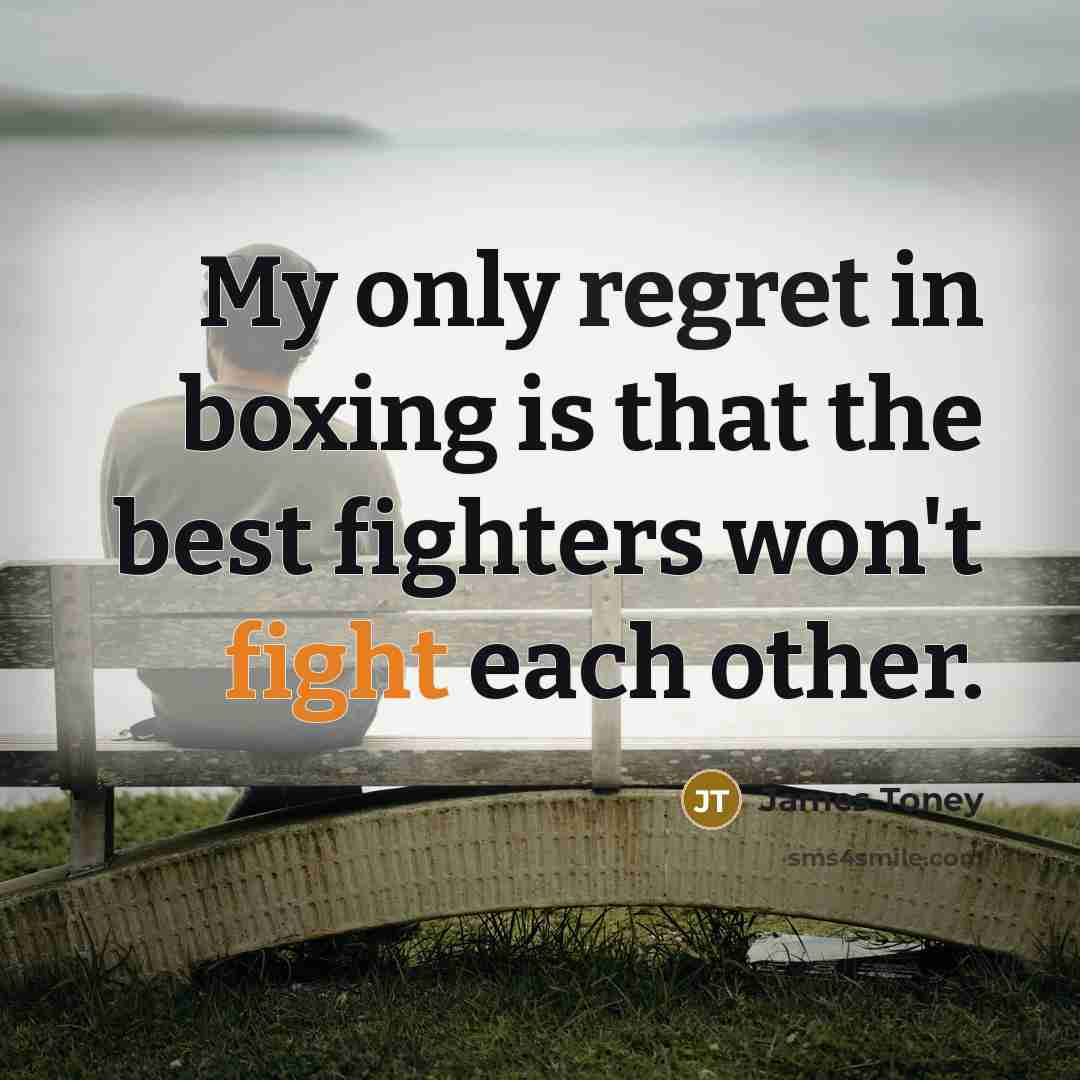 “My only regret in boxing is that the best fighters…” quote by James Toney