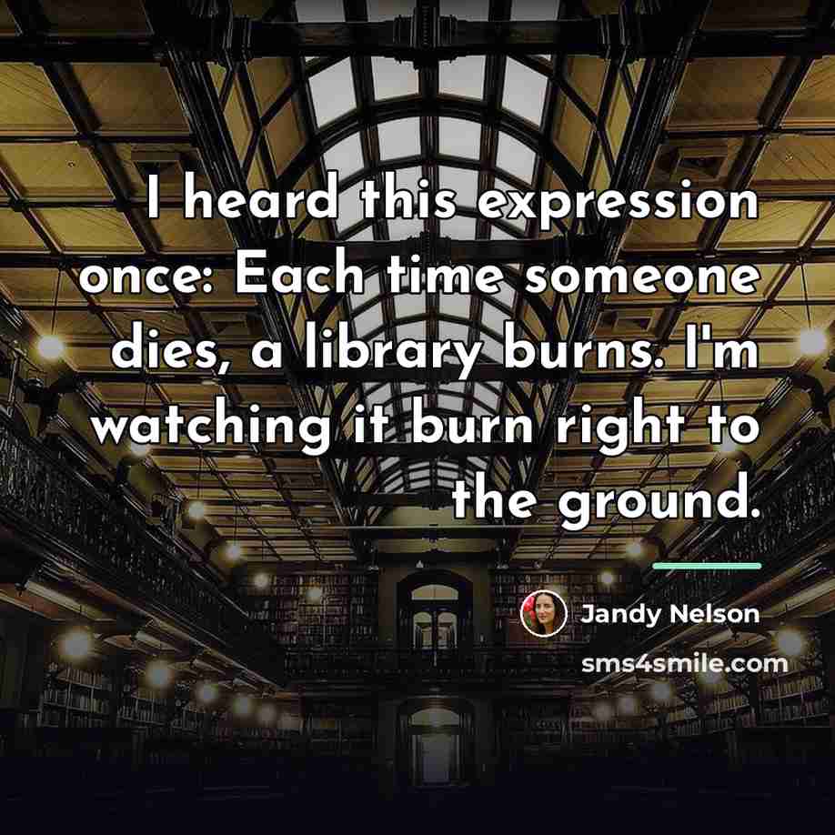 “I heard this expression once: Each time someone dies, a…” quote by Jandy Nelson