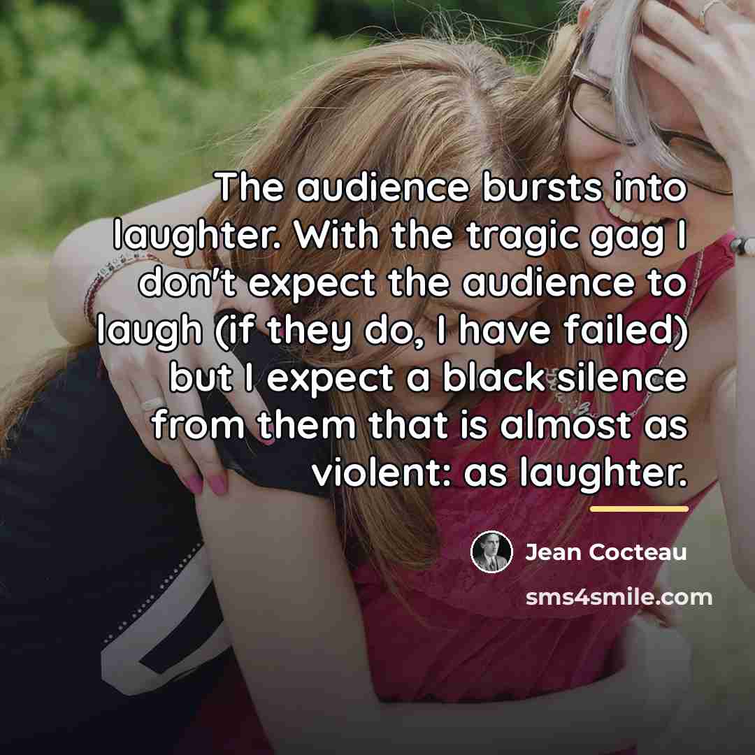 “The audience bursts into laughter. With the tragic gag I…” quote by Jean Cocteau