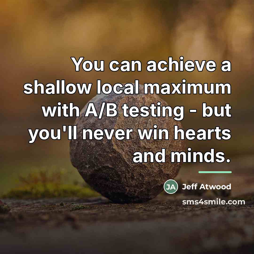 “You can achieve a shallow local maximum with A/B testing…” quote by Jeff Atwood