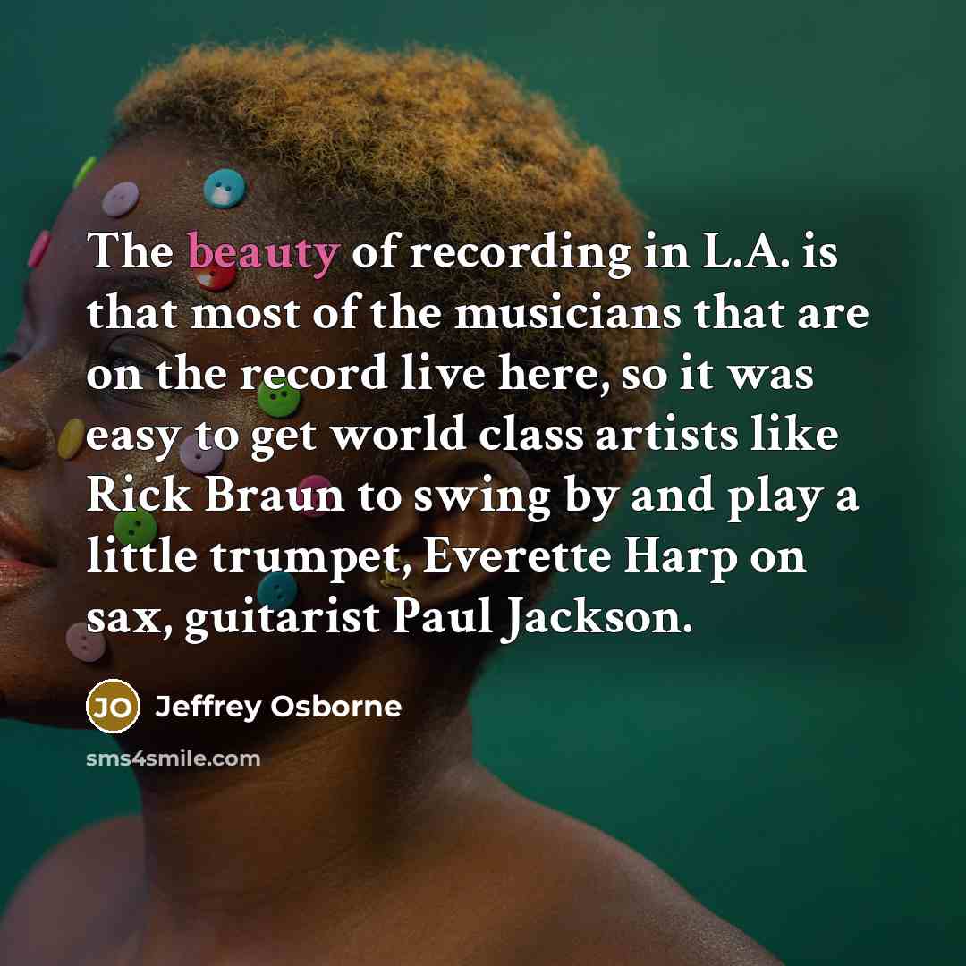 “The beauty of recording in L.A. is that most of…” quote by Jeffrey Osborne