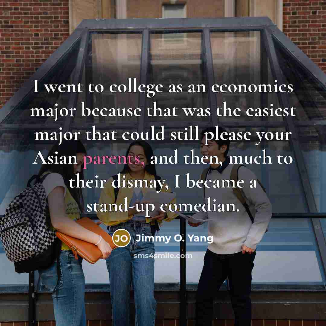 “I went to college as an economics major because that…” quote by Jimmy O. Yang