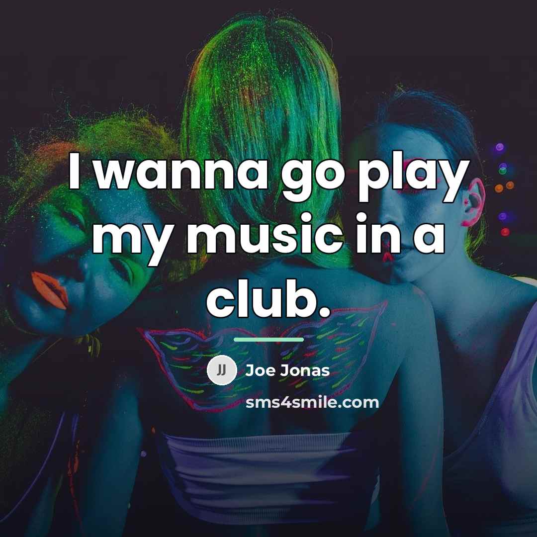“I wanna go play my music in a club.…” quote by Joe Jonas