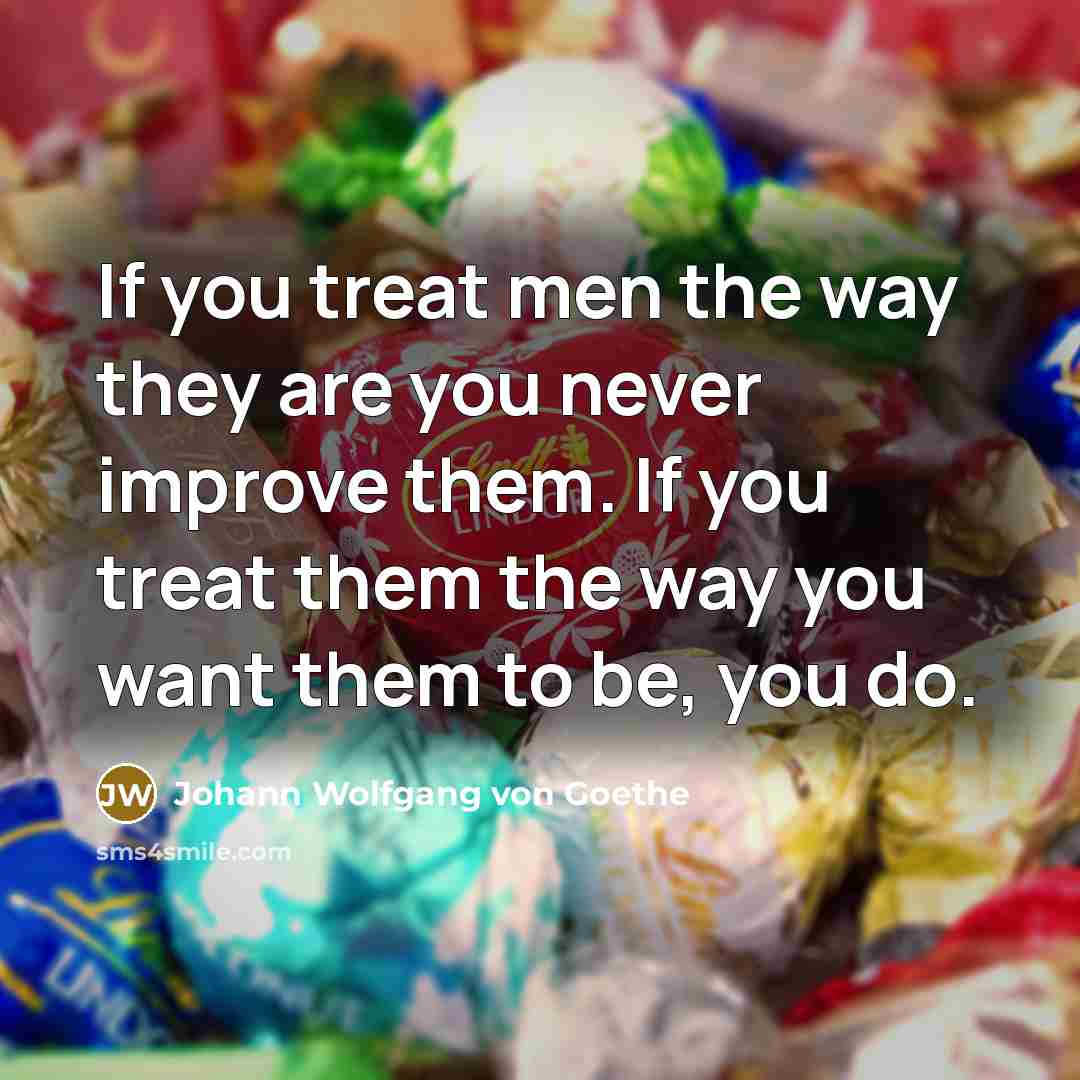 “If you treat men the way they are you never…” quote by Johann Wolfgang von Goethe