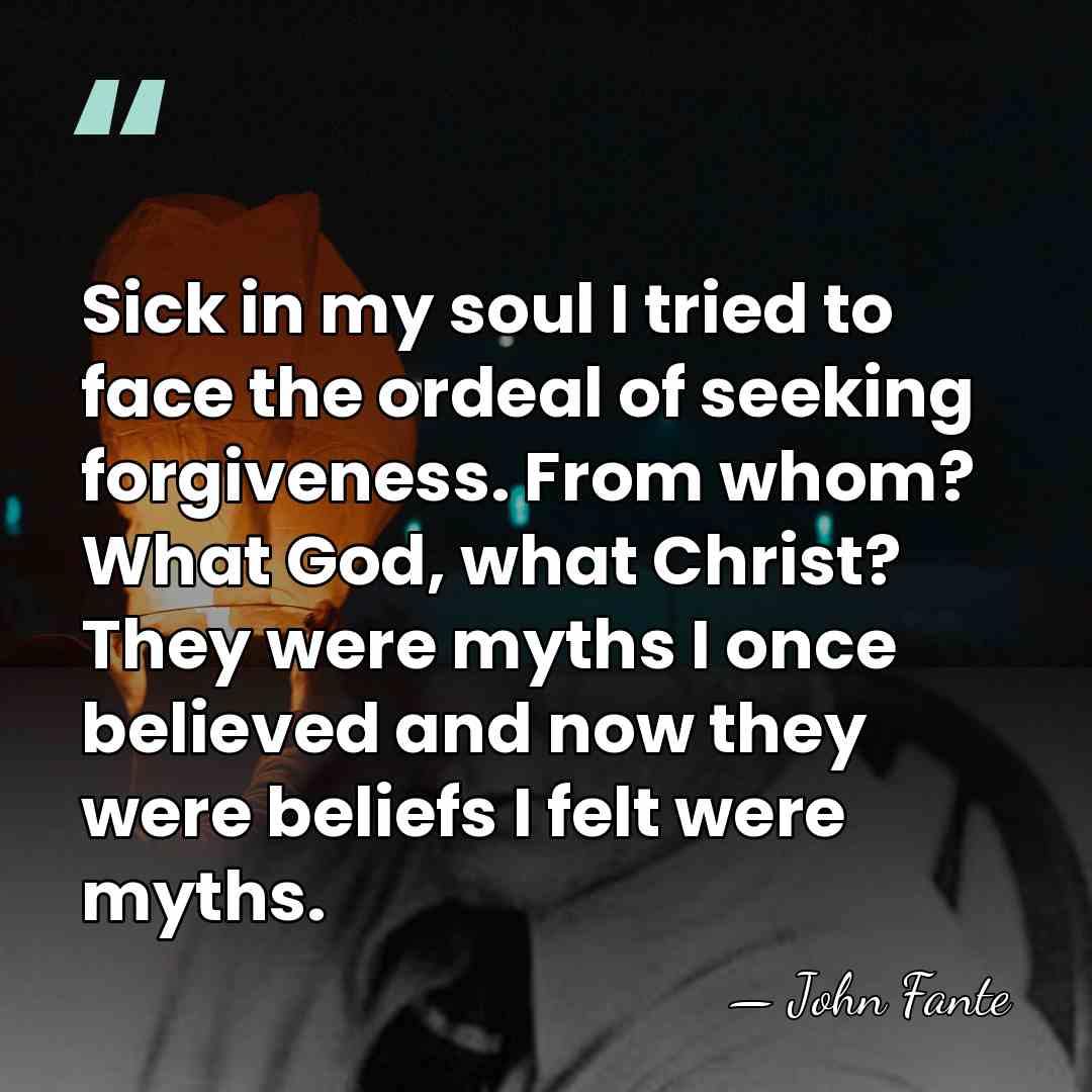 Sick in my soul I tried to face the ordeal of seeking&hellip; - John Fante