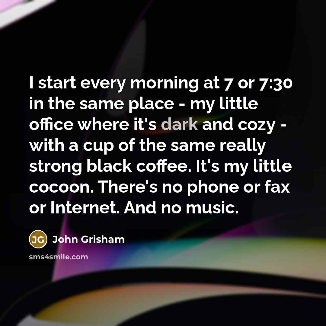 “I start every morning at 7 or 7:30 in the…” quote by John Grisham