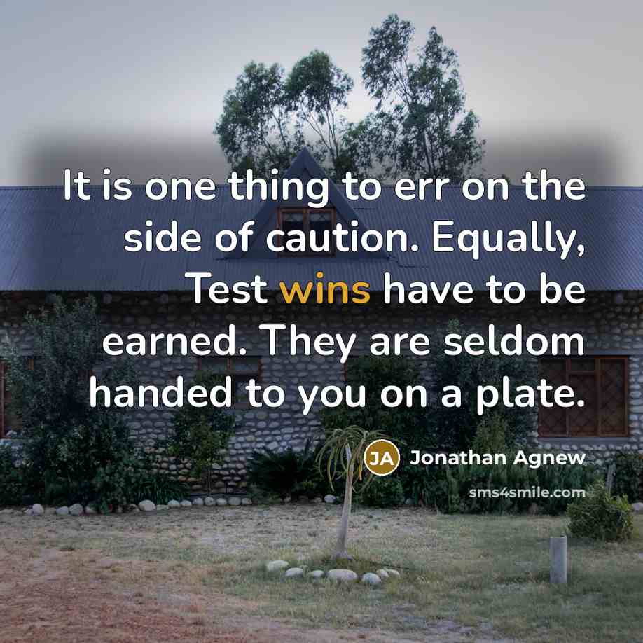 “It is one thing to err on the side of caution. Equally, Test wins have to be earned. They are seldom handed to you on a plate.” quote by Jonathan Agnew