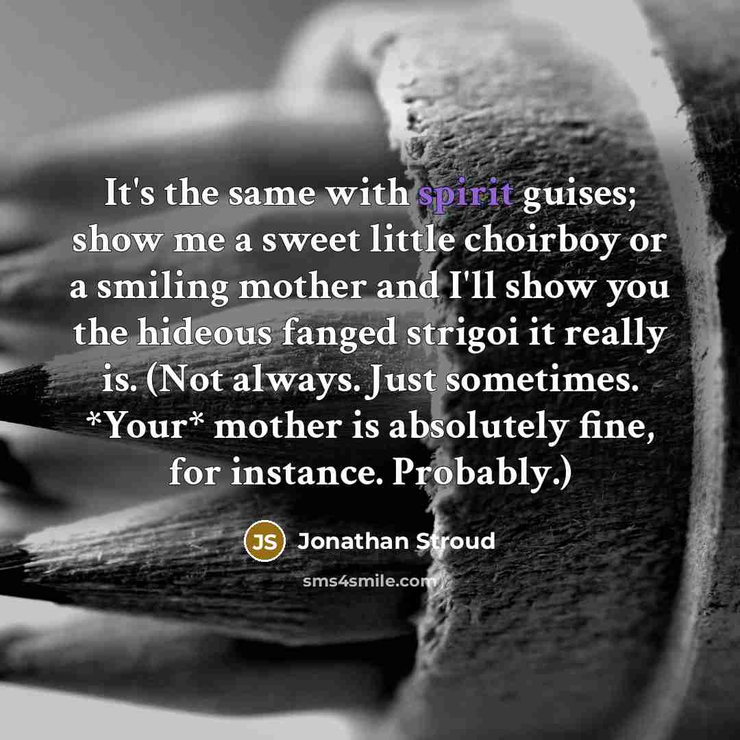 “It's the same with spirit guises; show me a sweet…” quote by Jonathan Stroud