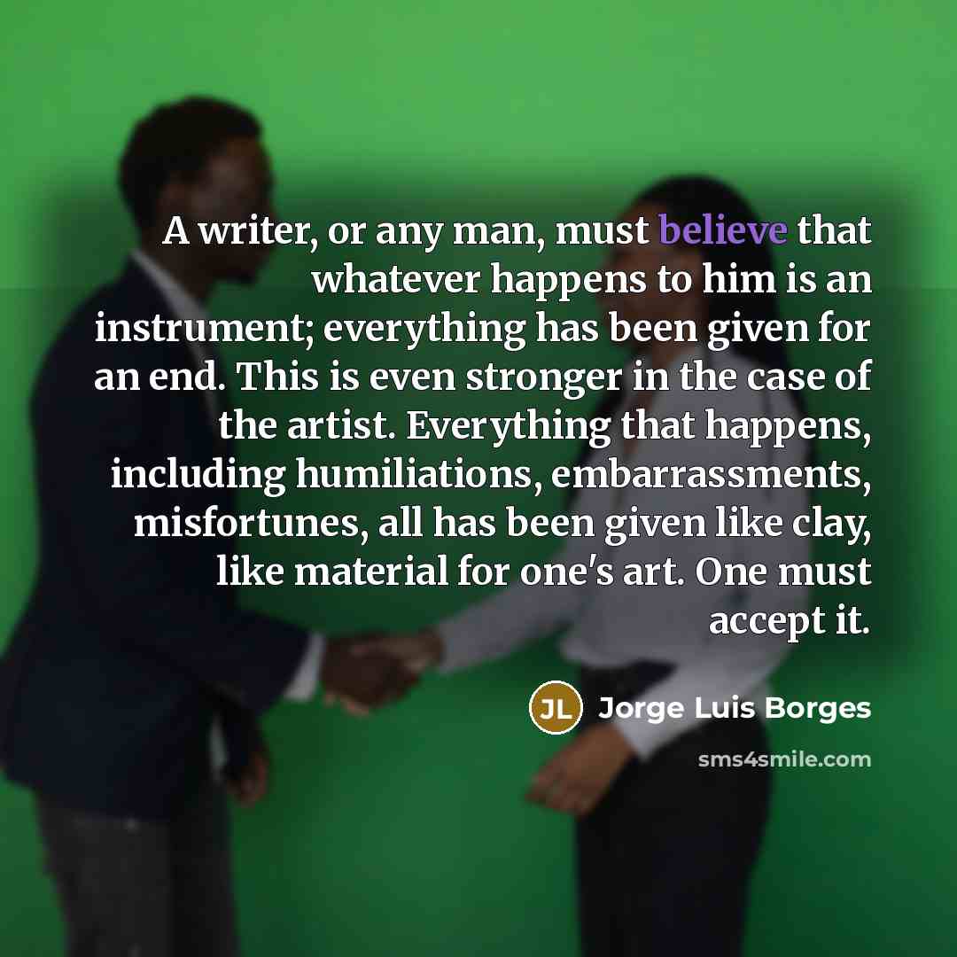 “A writer, or any man, must believe that whatever happens…” quote by Jorge Luis Borges