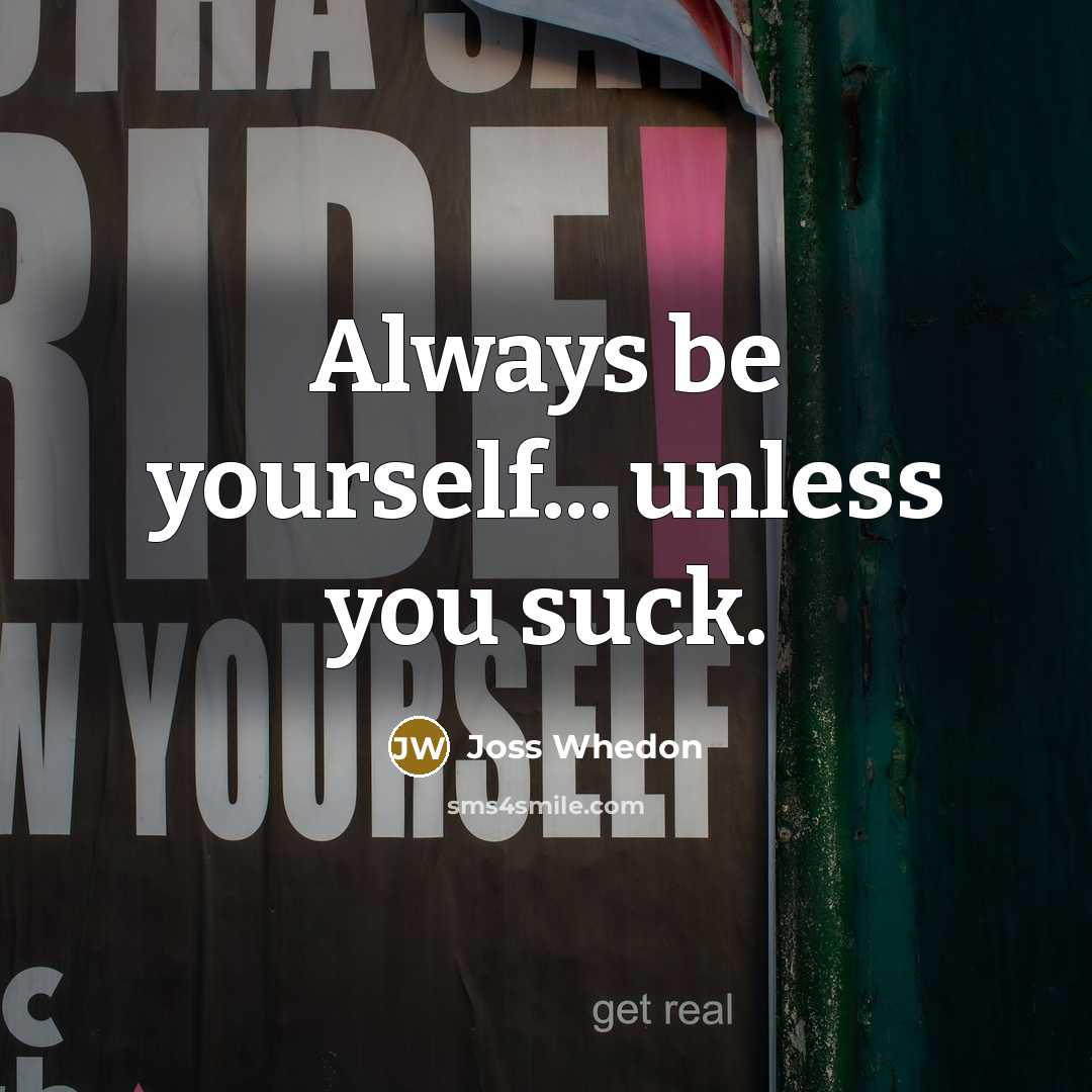 “Always be yourself... unless you suck.…” quote by Joss Whedon