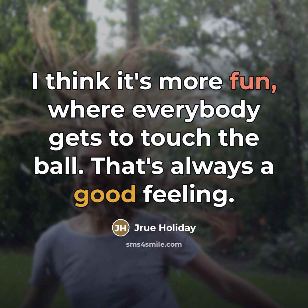 “I think it's more fun, where everybody gets to touch…” quote by Jrue Holiday