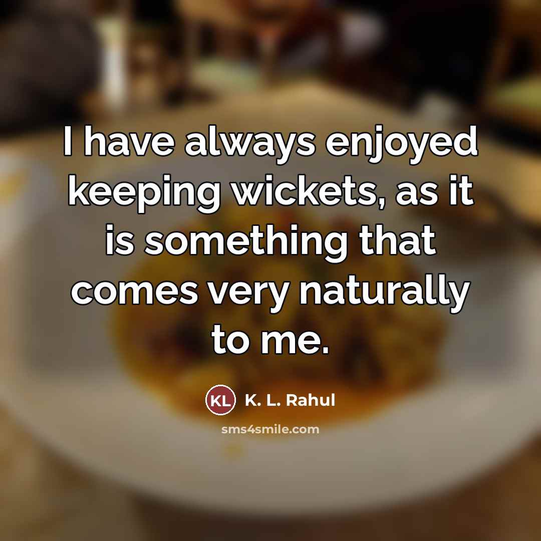 “I have always enjoyed keeping wickets, as it is something…” quote by K. L. Rahul