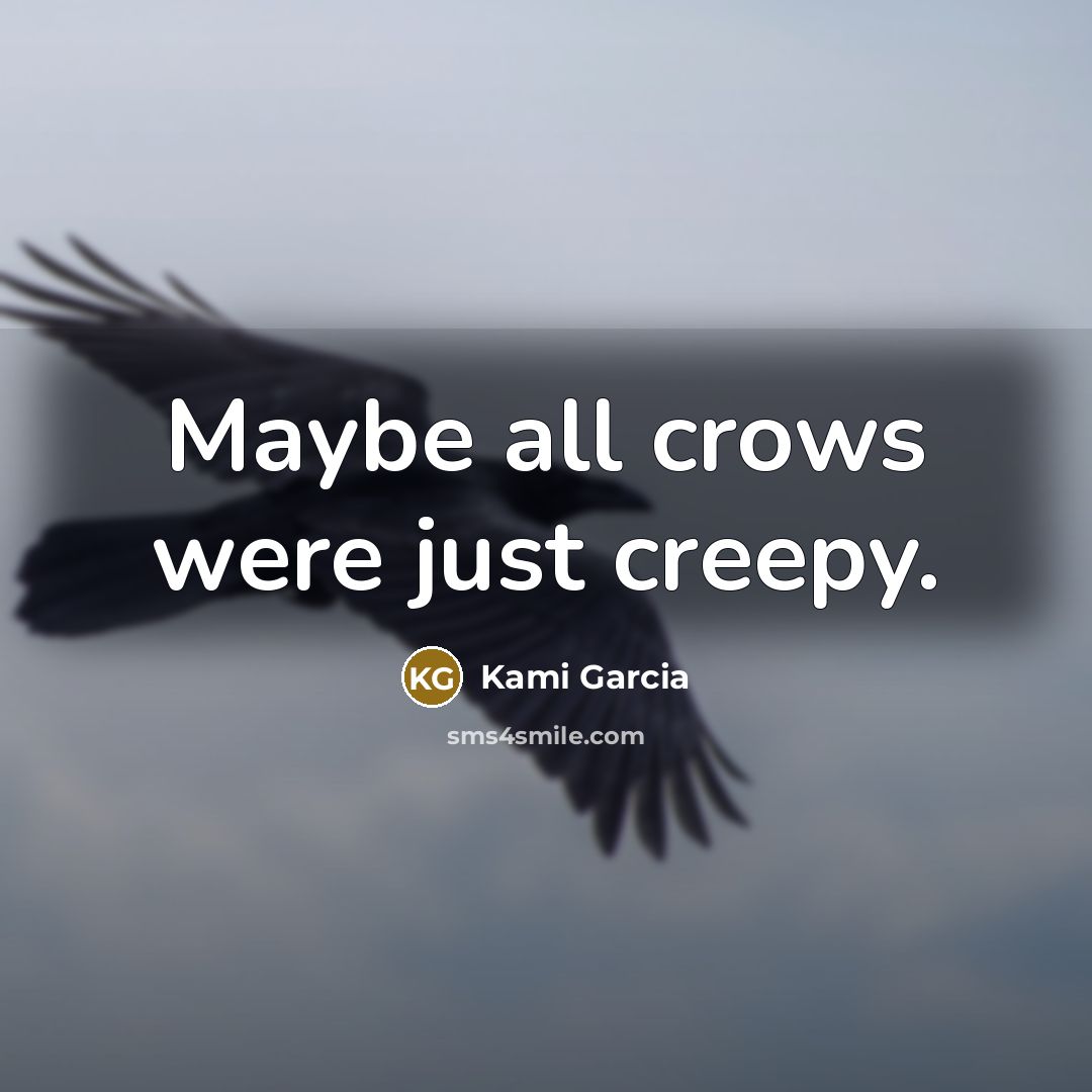“Maybe all crows were just creepy.…” quote by Kami Garcia