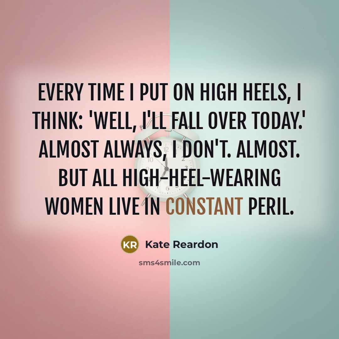 “Every time I put on high heels, I think: 'Well,…” quote by Kate Reardon
