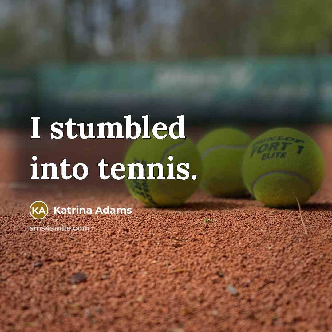 “I stumbled into tennis.” quote by Katrina Adams