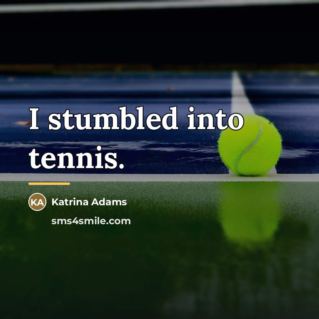 “I stumbled into tennis.…” quote by Katrina Adams
