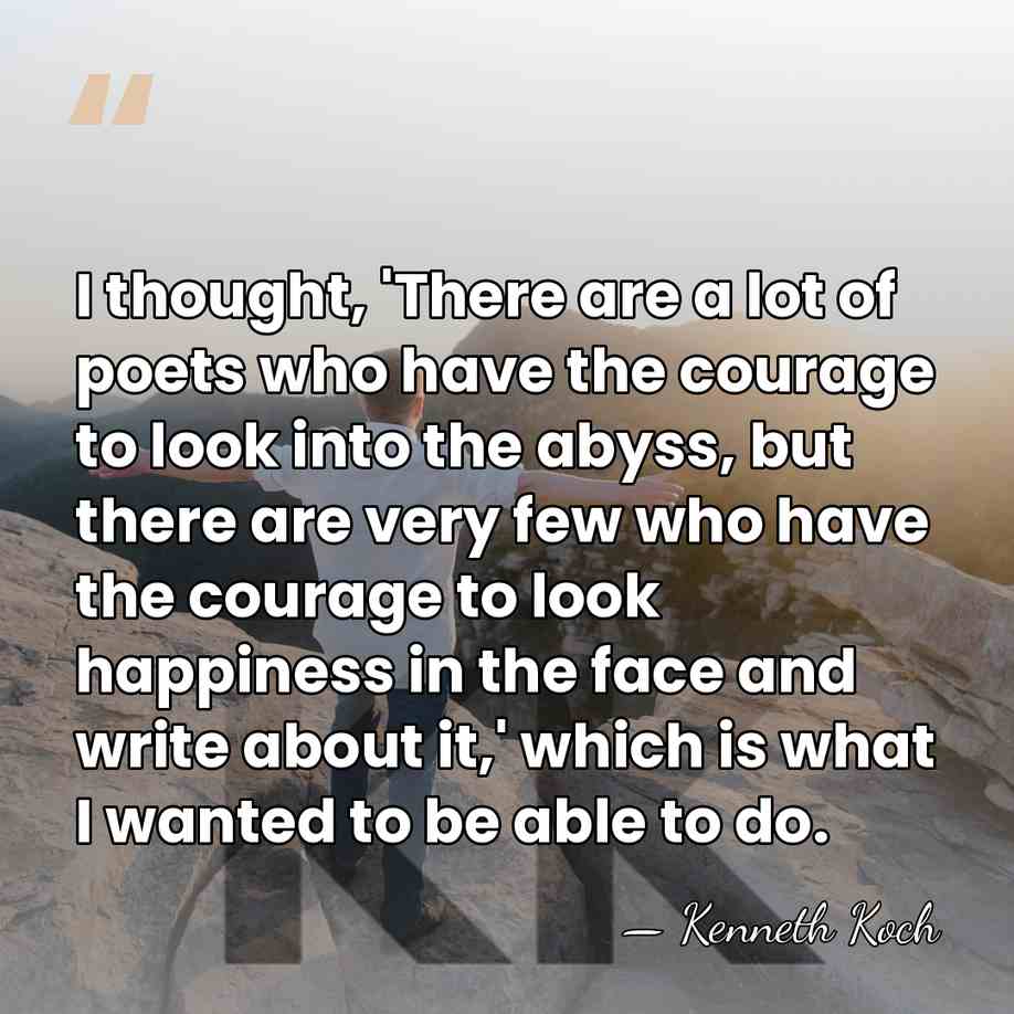 I thought, 'There are a lot of poets who have the courage&hellip; - Kenneth Koch