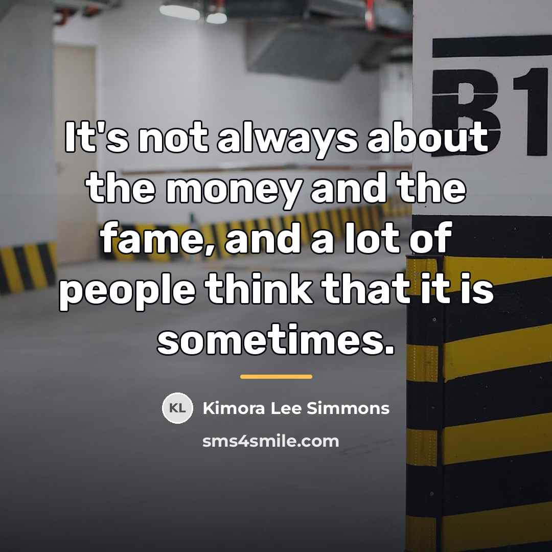 “It's not always about the money and the fame, and…” quote by Kimora Lee Simmons