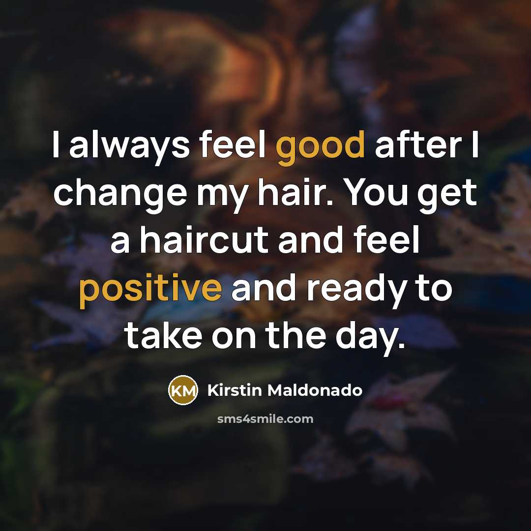 “I always feel good after I change my hair. You…” quote by Kirstin Maldonado