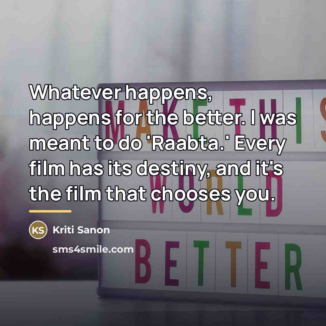 “Whatever happens, happens for the better. I was meant to…” quote by Kriti Sanon