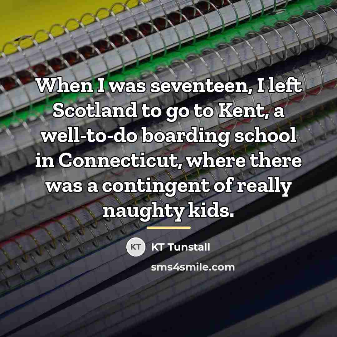 “When I was seventeen, I left Scotland to go to…” quote by KT Tunstall