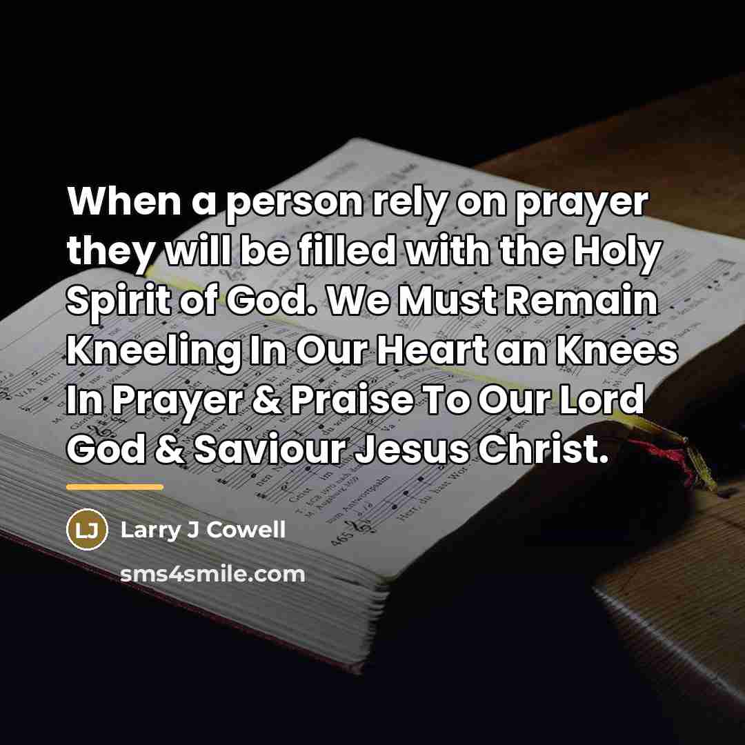 “When a person rely on prayer they will be filled…” quote by Larry J Cowell