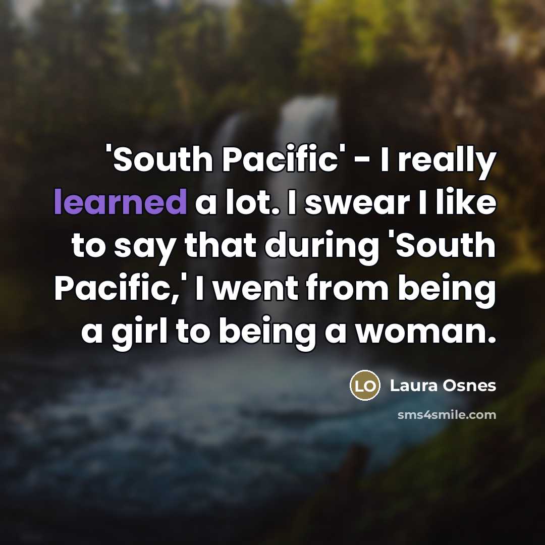 “'South Pacific' - I really learned a lot. I swear…” quote by Laura Osnes