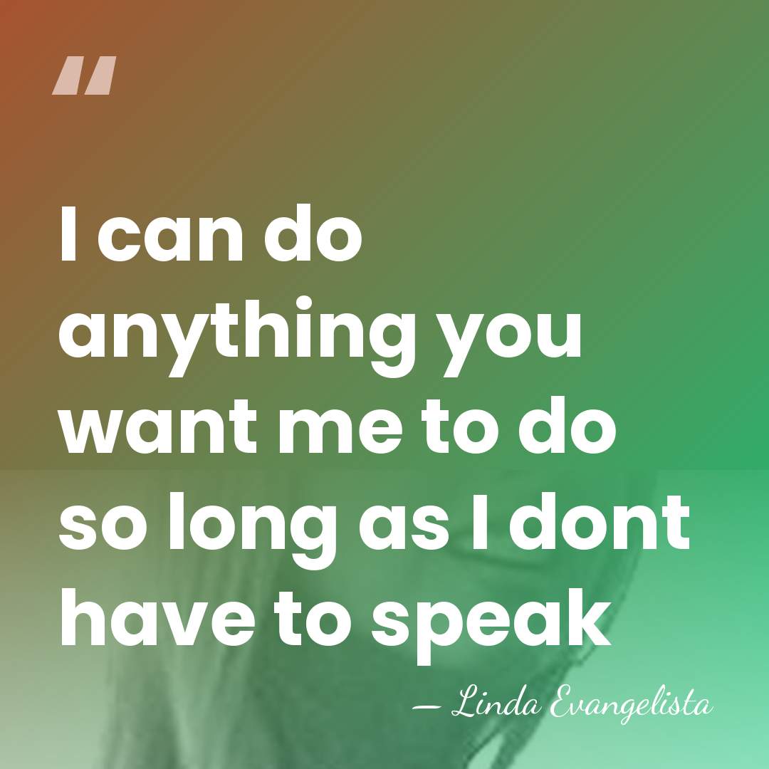 I can do anything you want me to do so long as&hellip; - Linda Evangelista
