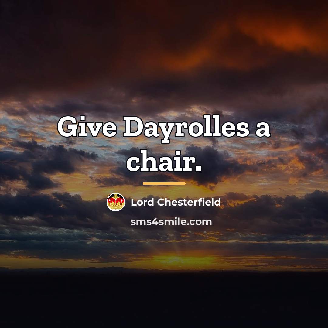 “Give Dayrolles a chair.…” quote by Lord Chesterfield