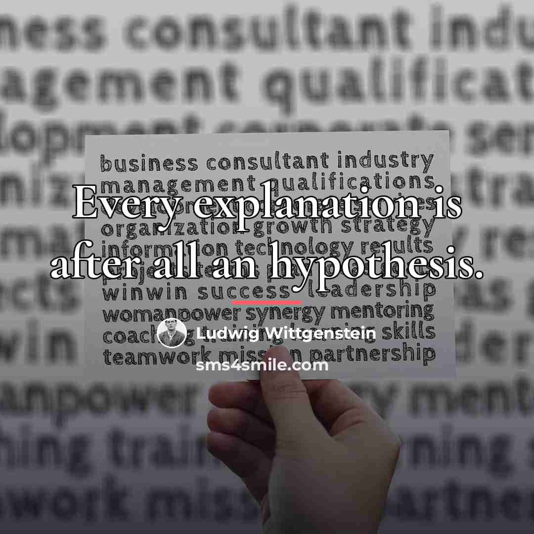 “Every explanation is after all an hypothesis.…” quote by Ludwig Wittgenstein