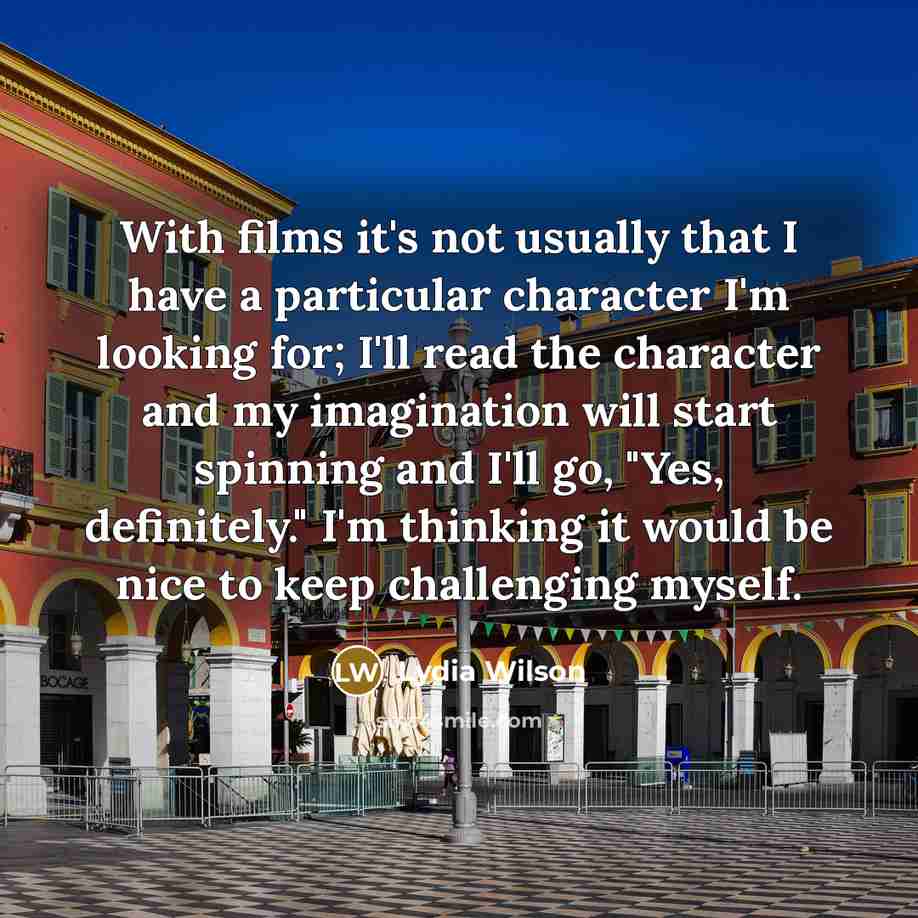 “With films it's not usually that I have a particular…” quote by Lydia Wilson
