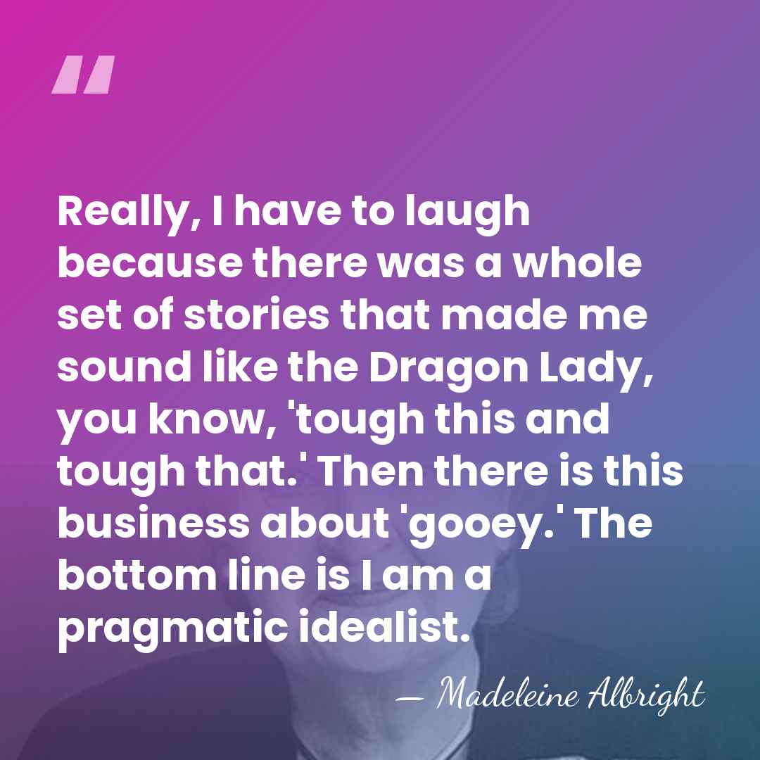 Really, I have to laugh because there was a whole set of&hellip; - Madeleine Albright