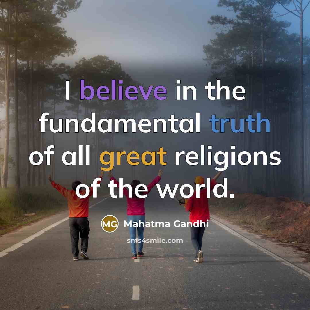 “I believe in the fundamental truth of all great religions…” quote by Mahatma Gandhi
