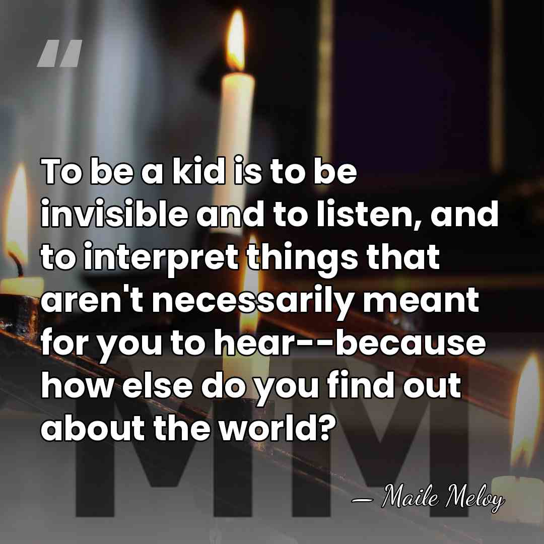To be a kid is to be invisible and to listen, and&hellip; - Maile Meloy