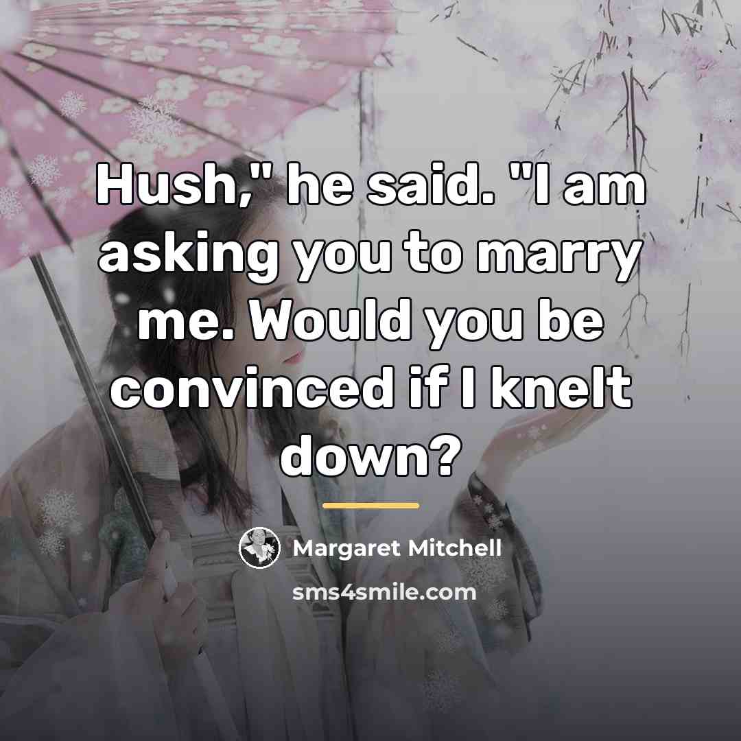 “Hush," he said. "I am asking you to marry me.…” quote by Margaret Mitchell