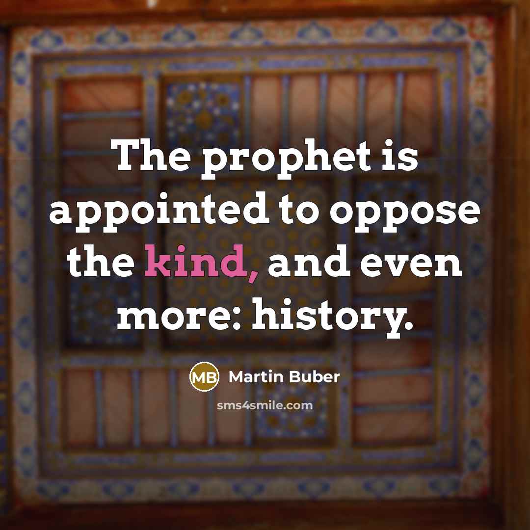 “The prophet is appointed to oppose the kind, and even…” quote by Martin Buber