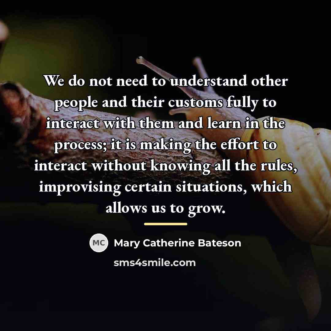 “We do not need to understand other people and their…” quote by Mary Catherine Bateson
