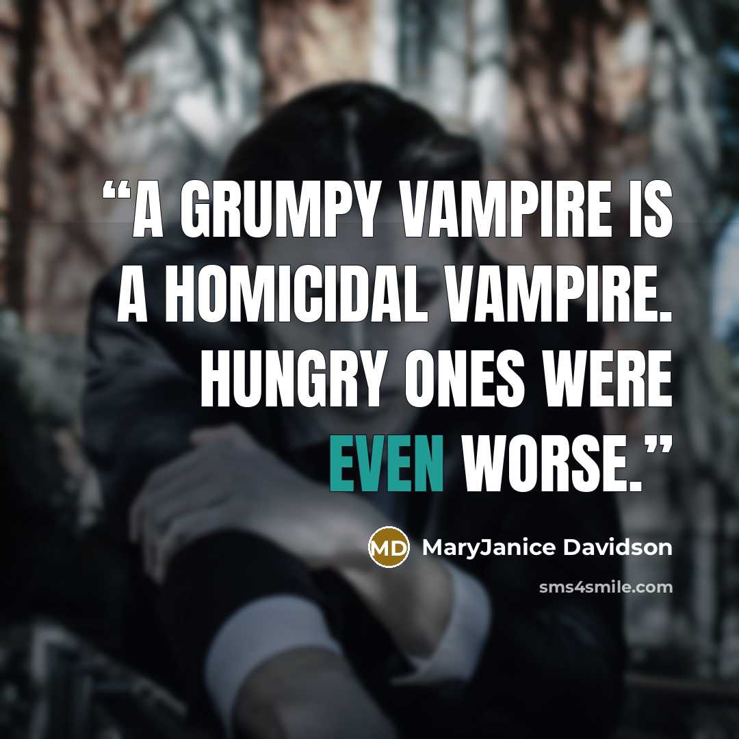 “A grumpy vampire is a homicidal vampire. Hungry ones were even worse.” quote by MaryJanice Davidson