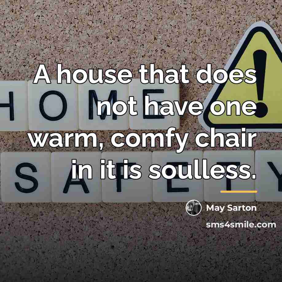 “A house that does not have one warm, comfy chair…” quote by May Sarton