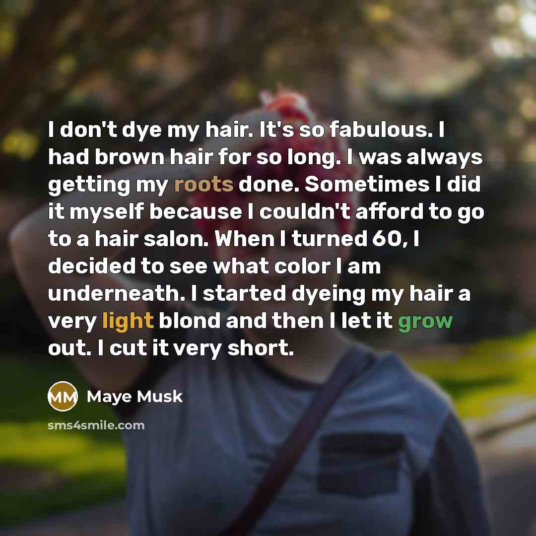 “I don't dye my hair. It's so fabulous. I had…” quote by Maye Musk
