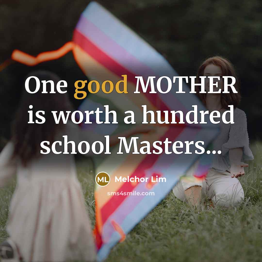 “One good MOTHER is worth a hundred school Masters...…” quote by Melchor Lim