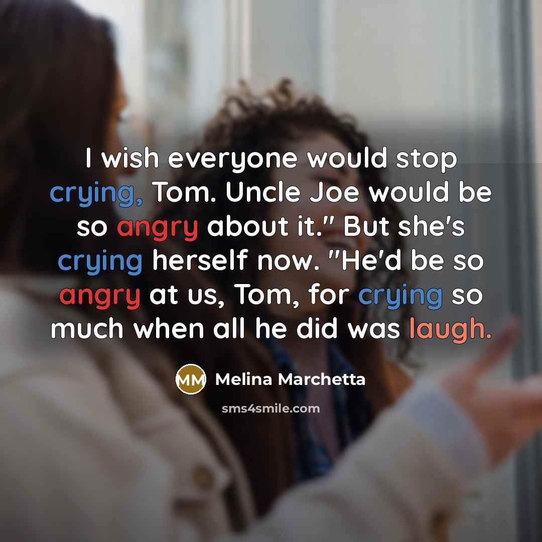 “I wish everyone would stop crying, Tom. Uncle Joe would…” quote by Melina Marchetta