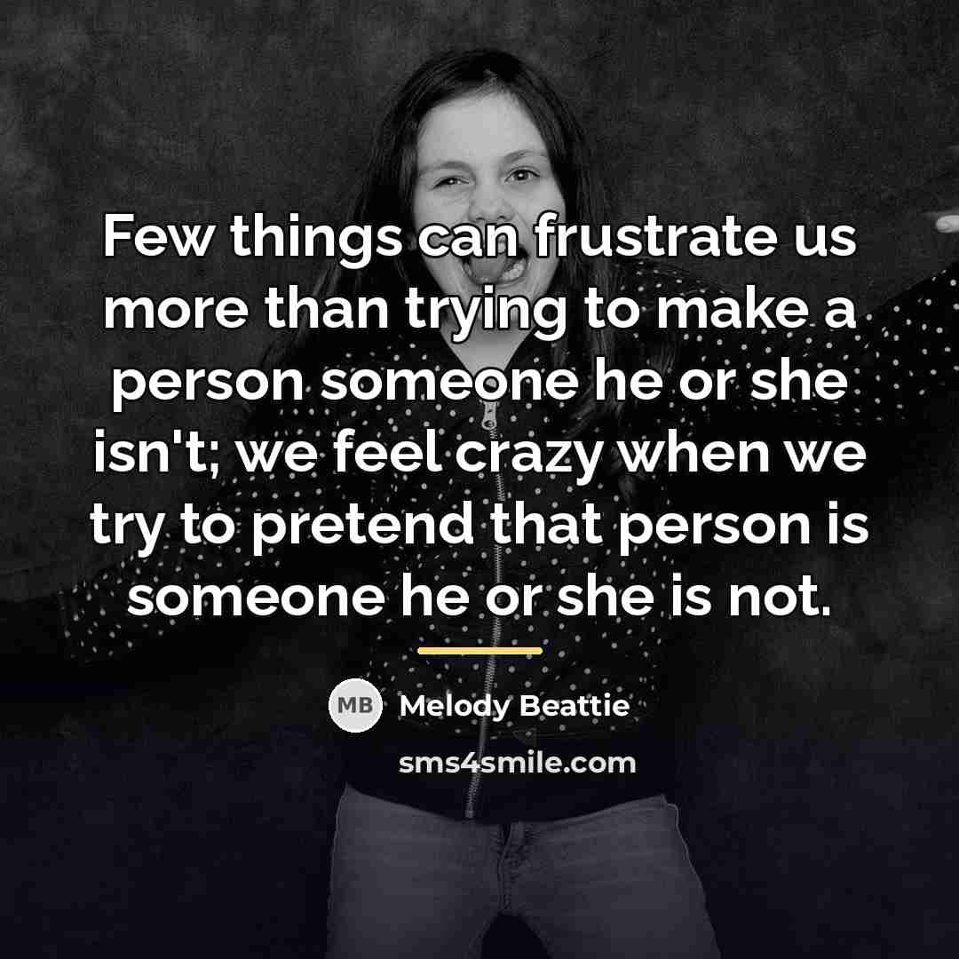 “Few things can frustrate us more than trying to make…” quote by Melody Beattie