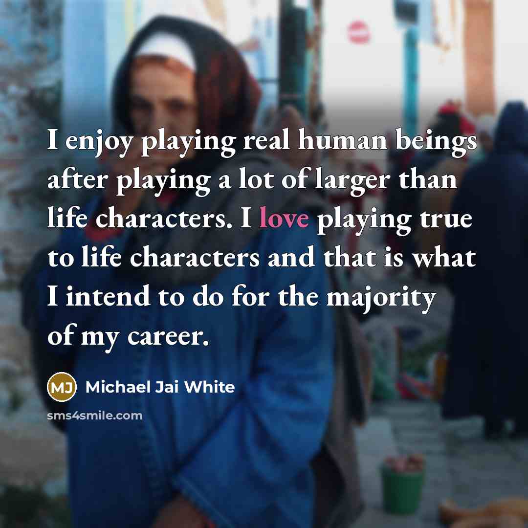 “I enjoy playing real human beings after playing a lot…” quote by Michael Jai White