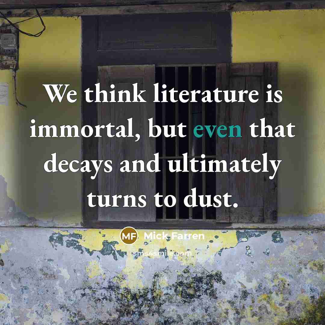 “We think literature is immortal, but even that decays and…” quote by Mick Farren