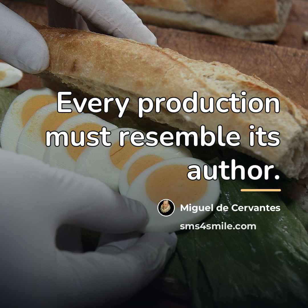 “Every production must resemble its author.…” quote by Miguel de Cervantes