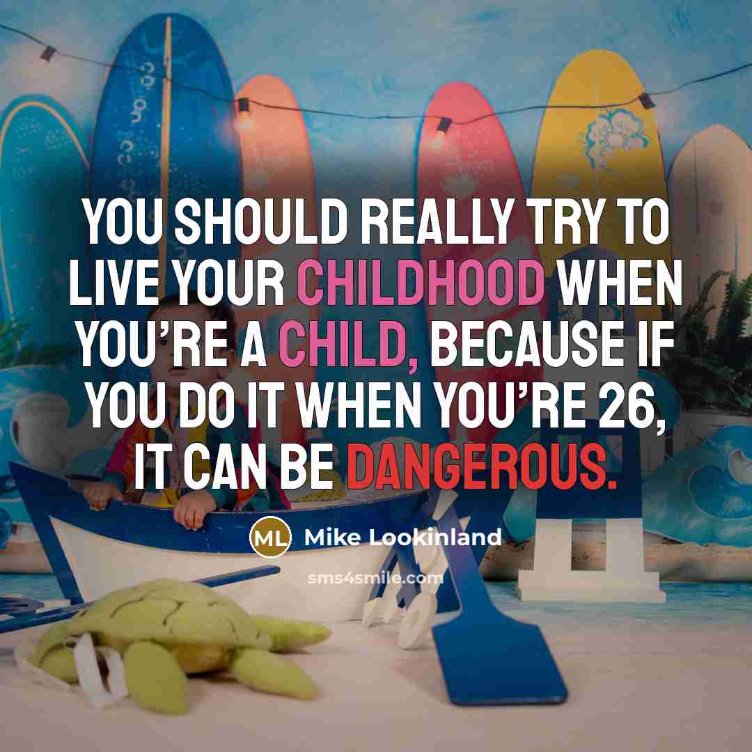 “You should really try to live your childhood when you’re…” quote by Mike Lookinland