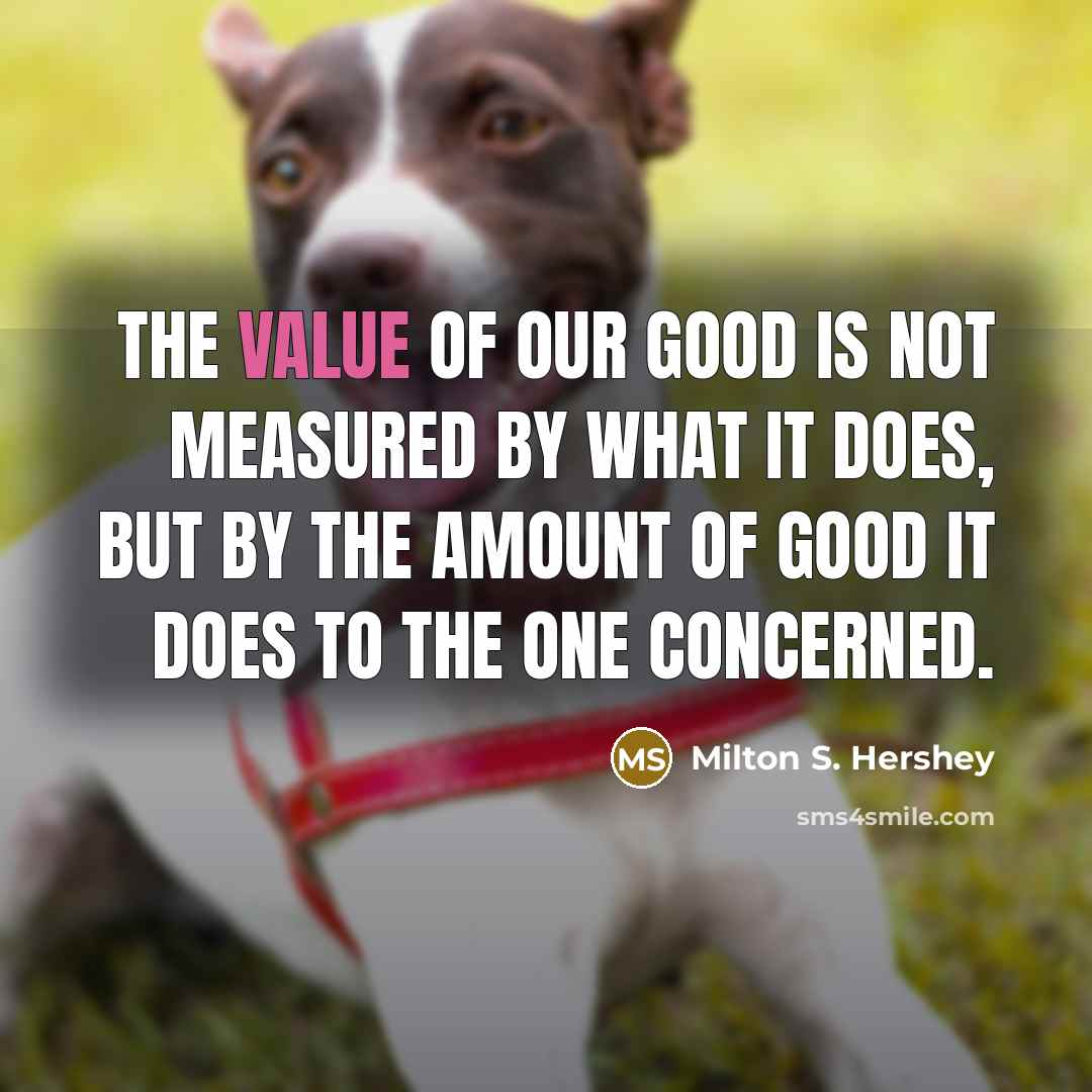 “The value of our good is not measured by what…” quote by Milton S. Hershey