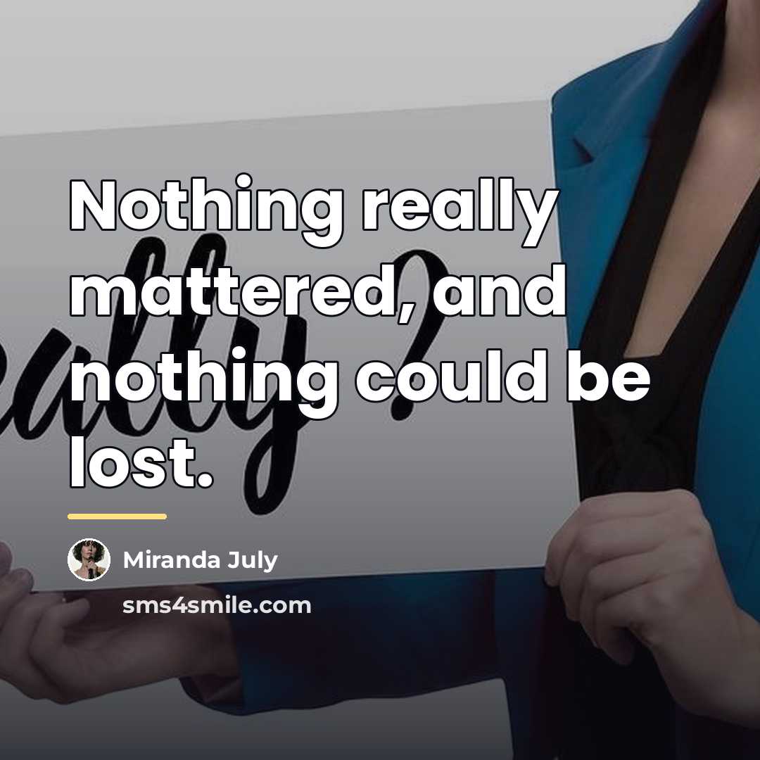 “Nothing really mattered, and nothing could be lost.…” quote by Miranda July