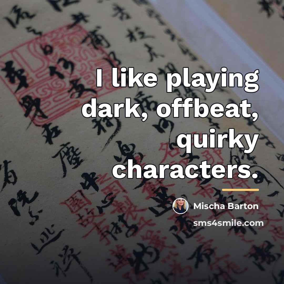 “I like playing dark, offbeat, quirky characters.…” quote by Mischa Barton